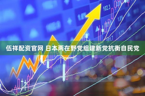 伍祥配资官网 日本两在野党组建新党抗衡自民党